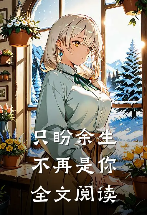 只盼余生不再是你全文阅读