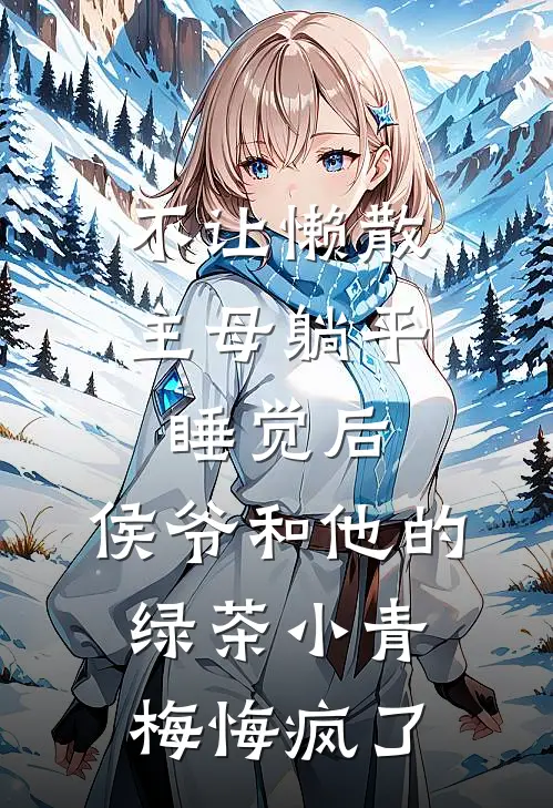 不让懒散主母躺平睡觉后，侯爷和他的绿茶小青梅悔疯了