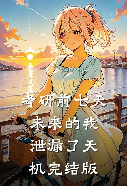考研前七天，未来的我泄漏了天机完结版