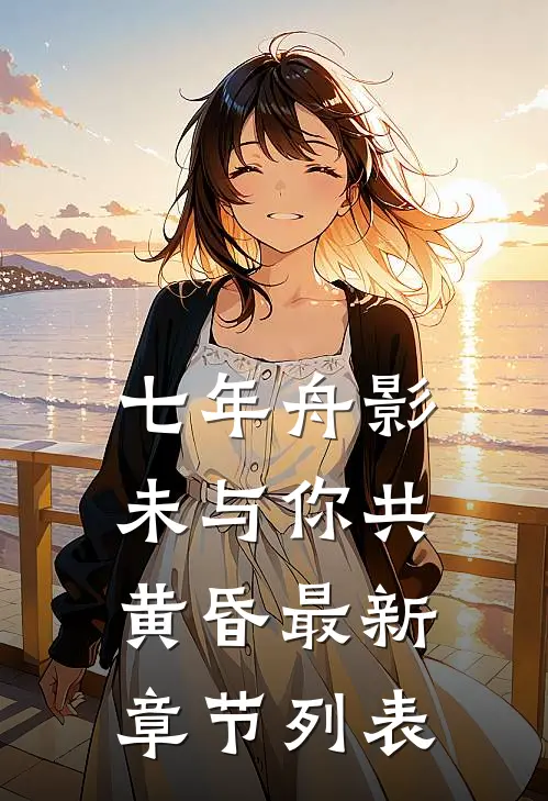 七年舟影，未与你共黄昏最新章节列表
