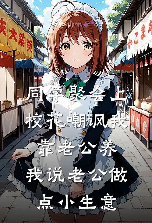 同学聚会上校花嘲讽我靠老公养，我说老公做点小生意