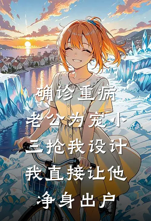 确诊重病，老公为宠小三抢我设计，我直接让他净身出户