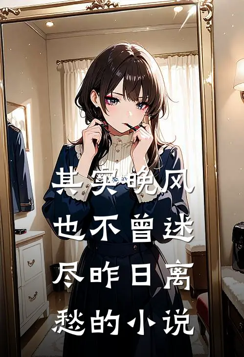 其实晚风也不曾述尽昨日离愁的小说