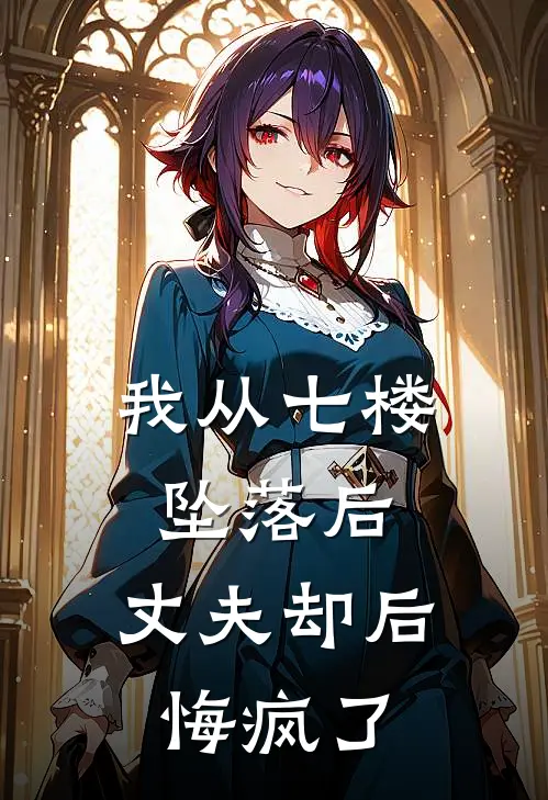 我从七楼坠落后,丈夫却后悔疯了