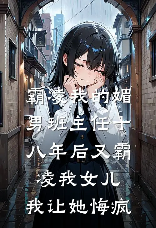 霸凌我的媚男班主任十八年后又霸凌我女儿,我让她悔疯