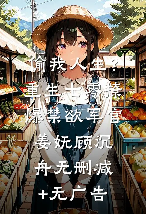 偷我人生？重生七零撩爆禁欲军官姜妩顾沉舟无删减+无广告
