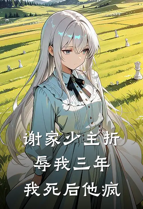 谢家少主折辱我三年,我死后他疯