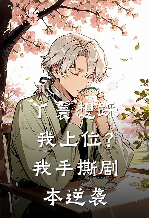 丫鬟想踩我上位？我手撕剧本逆袭