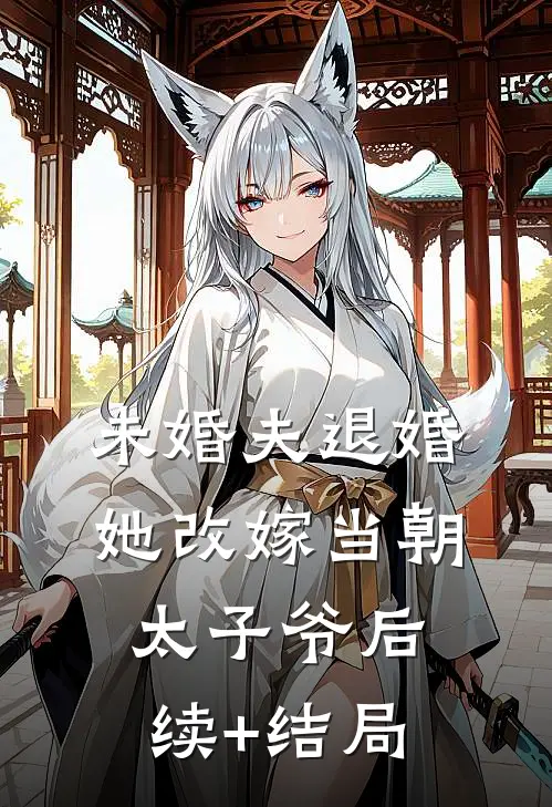 未婚夫退婚，她改嫁当朝太子爷后续+结局