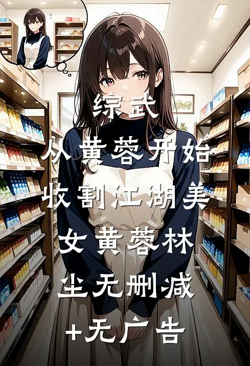 综武：从黄蓉开始，收割江湖美女黄蓉林尘无删减+无广告