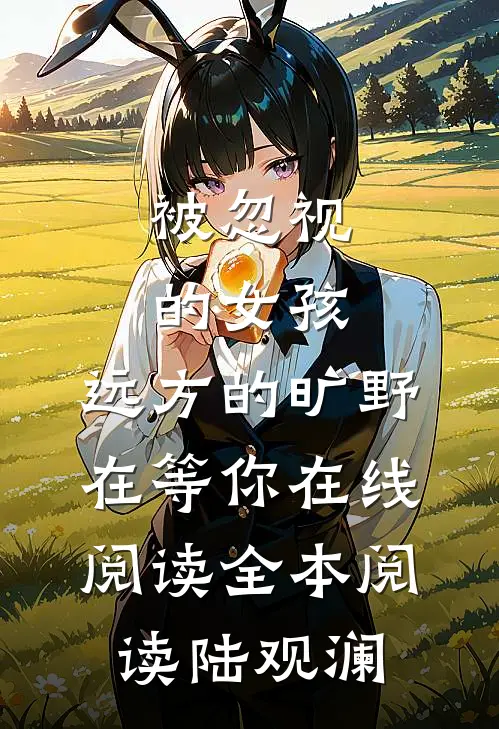 被忽视的女孩，远方的旷野在等你在线阅读全本阅读陆观澜