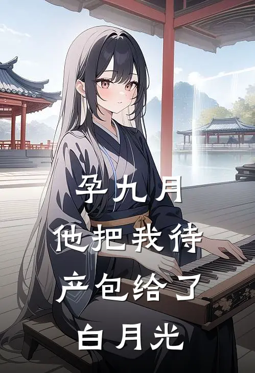 孕九月，他把我待产包给了白月光