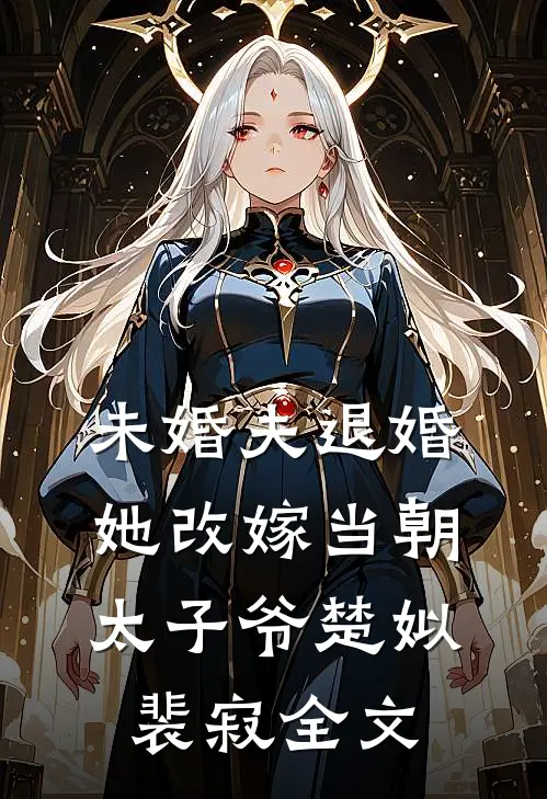 未婚夫退婚，她改嫁当朝太子爷楚姒裴寂全文