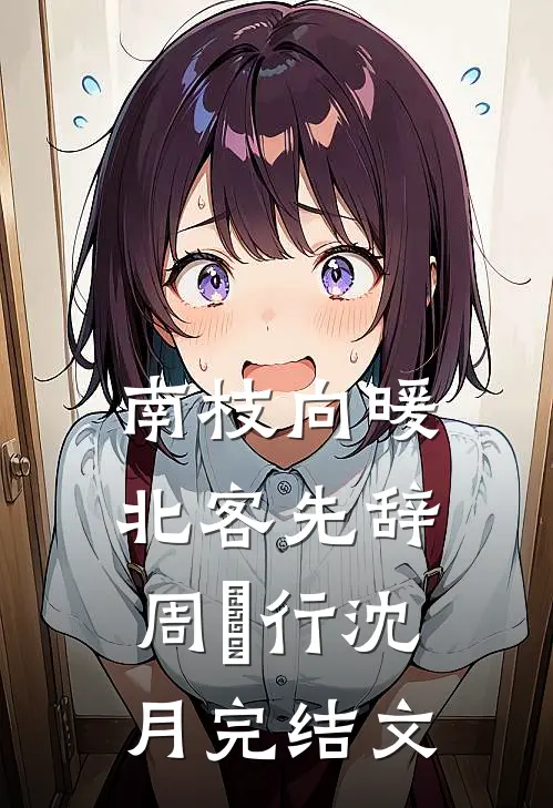 南枝向暖，北客先辞周璟行沈月完结文