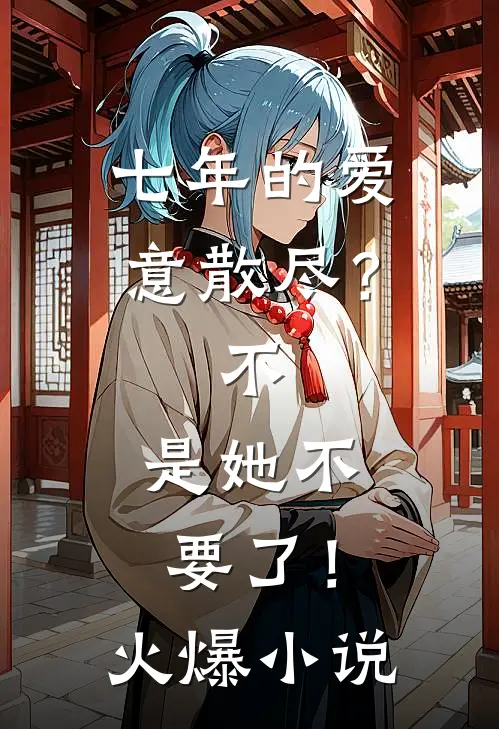 七年的爱意散尽？不，是她不要了！火爆小说