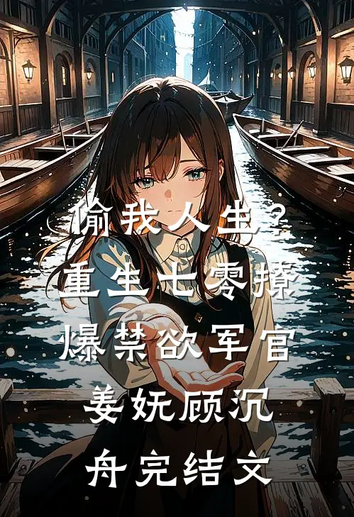 偷我人生？重生七零撩爆禁欲军官姜妩顾沉舟完结文