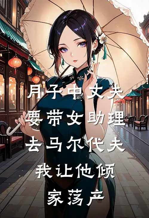 月子中丈夫要带女助理去马尔代夫，我让他倾家荡产