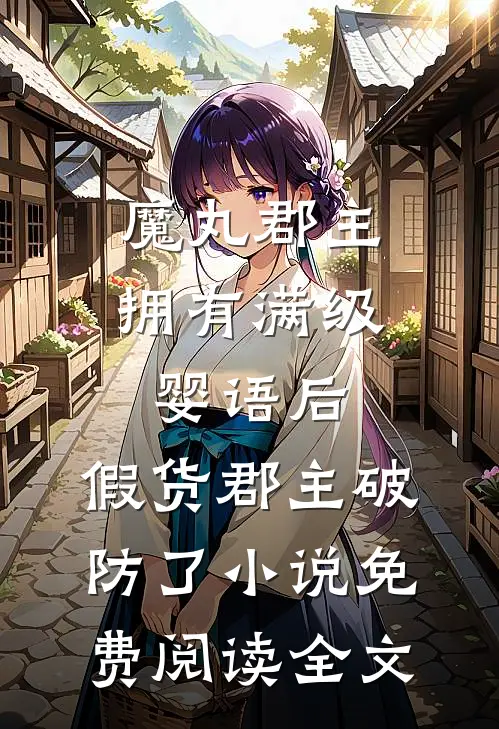 魔丸郡主拥有满级婴语后，假货郡主破防了小说免费阅读全文