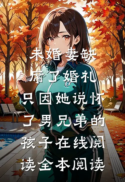 未婚妻缺席了婚礼，只因她说怀了男兄弟的孩子在线阅读全本阅读
