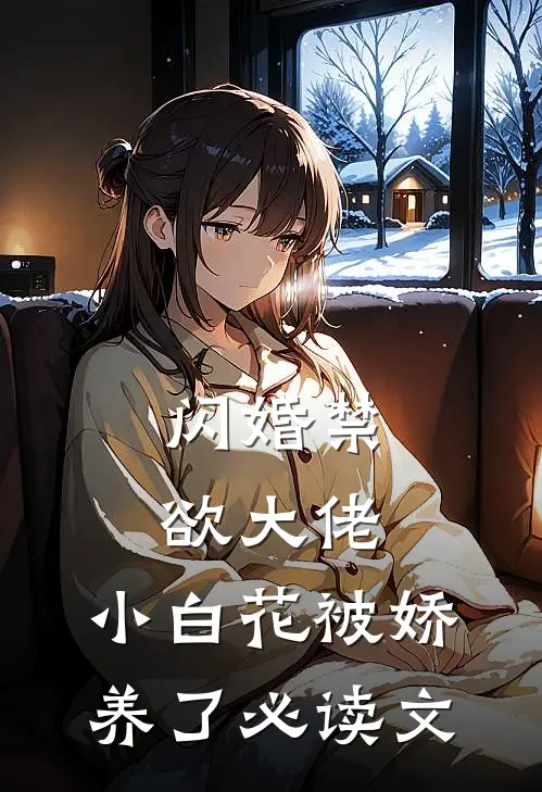 闪婚禁欲大佬，小白花被娇养了必读文