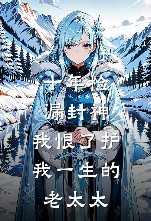 十年检漏封神,我恨了护我一生的老太太