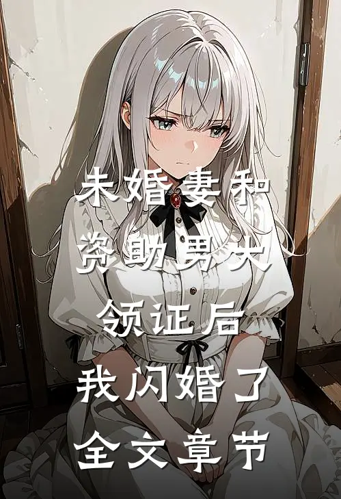 未婚妻和资助男大领证后，我闪婚了全文章节