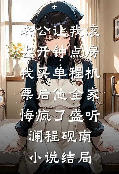 老公让我滚去开钟点房，我买单程机票后他全家悔疯了盛听澜程砚南小说结局
