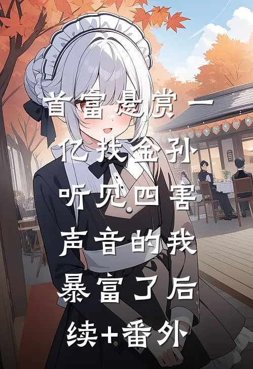 首富悬赏一亿找金孙，听见四害声音的我暴富了后续+番外