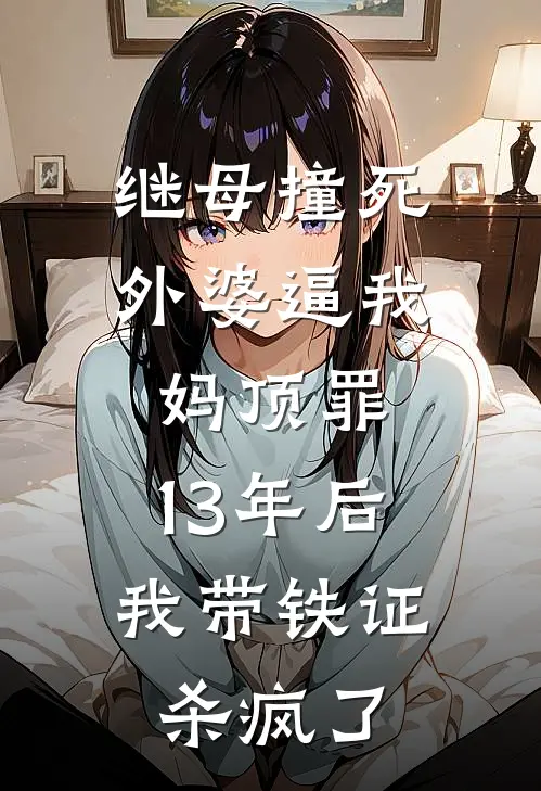 继母撞死外婆逼我妈顶罪，13年后我带铁证杀疯了