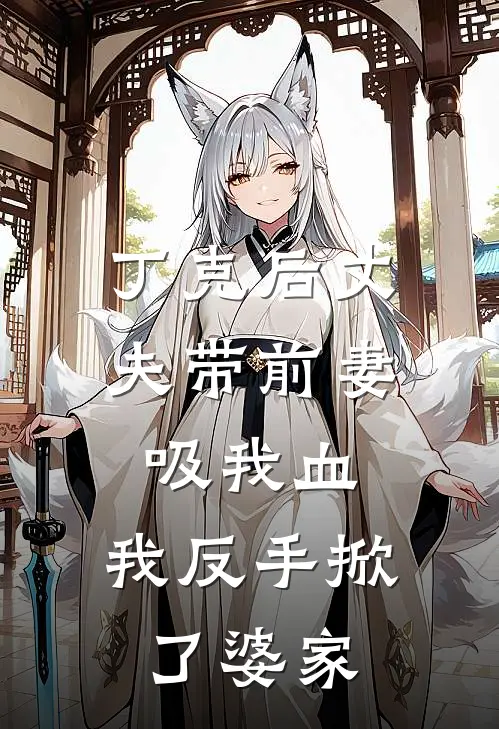 丁克后丈夫带前妻吸我血，我反手掀了婆家