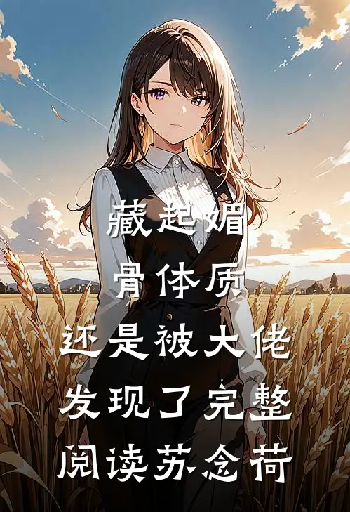 藏起媚骨体质,还是被大佬发现了完整阅读苏念荷