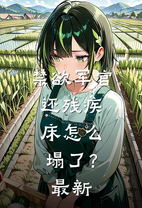 禁欲军官还残疾，床怎么塌了？最新