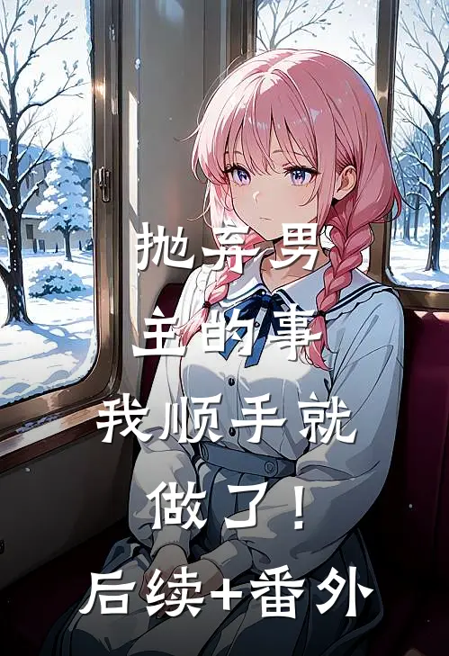 抛弃男主的事，我顺手就做了！后续+番外