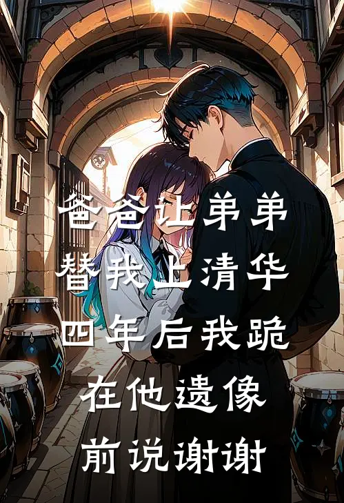 爸爸让弟弟替我上清华，四年后我跪在他遗像前说谢谢