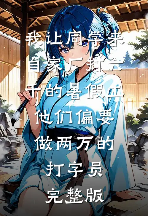 我让同学来自家厂打六千的暑假工，他们偏要做两万的打字员完整版