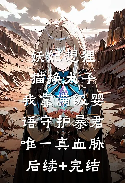 妖妃想狸猫换太子，我靠满级婴语守护暴君唯一真血脉后续+完结