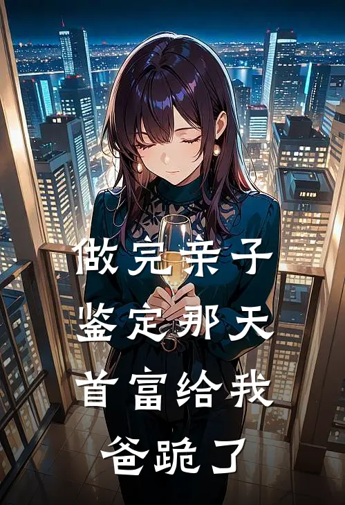 做完亲子鉴定那天，首富给我爸跪了