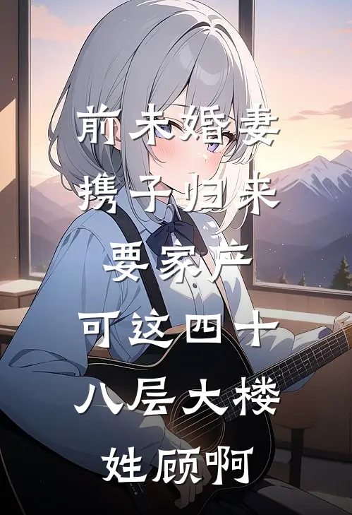 前未婚妻携子归来要家产,可这四十八层大楼姓顾啊