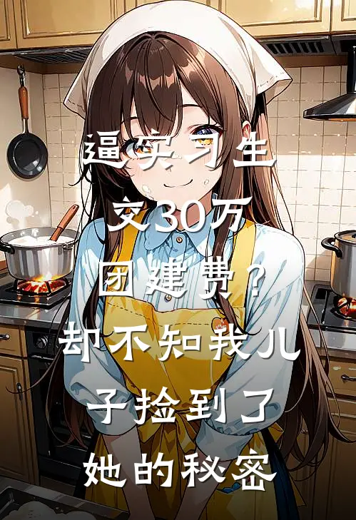 逼实习生交30万团建费?却不知我儿子捡到了她的秘密