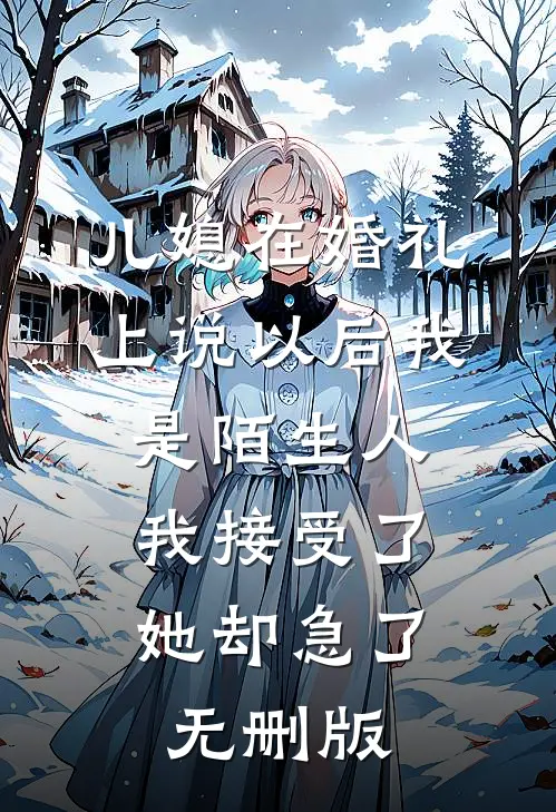 儿媳在婚礼上说以后我是陌生人，我接受了她却急了无删版