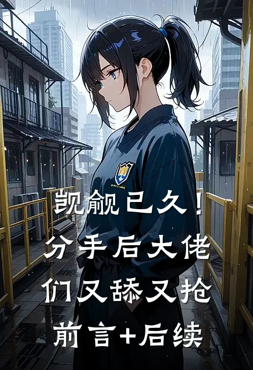 觊觎已久！分手后大佬们又舔又抢前言+后续