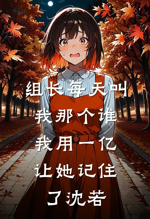 组长每天叫我那个谁，我用一亿让她记住了沈若