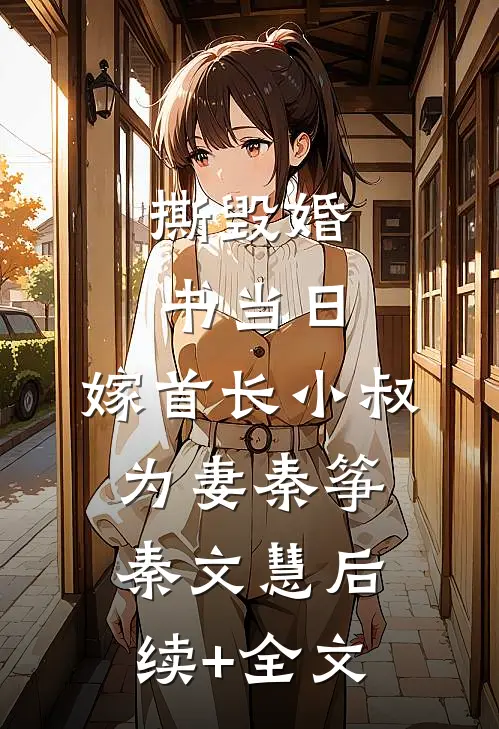撕毁婚书当日，嫁首长小叔为妻秦筝秦文慧后续+全文