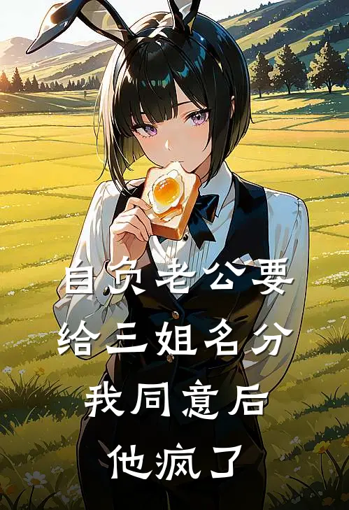 自负老公要给三姐名分,我同意后他疯了