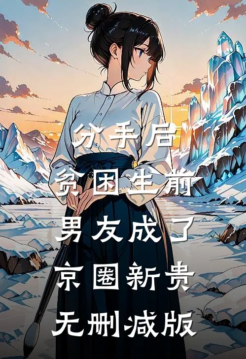 分手后，贫困生前男友成了京圈新贵无删减版