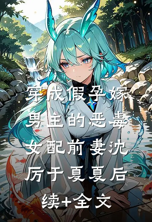 穿成假孕嫁男主的恶毒女配前妻沈厉于夏夏后续+全文