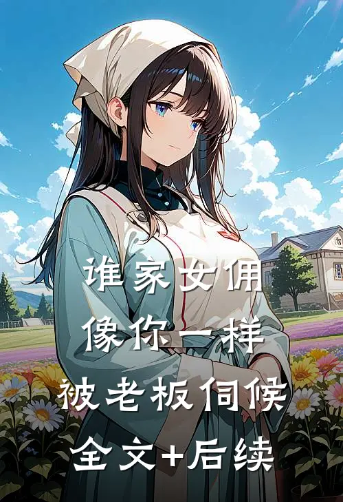 谁家女佣像你一样，被老板伺候全文+后续