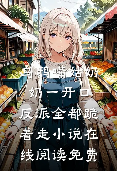 乌鸦嘴姑奶奶一开口，反派全都跪着走小说在线阅读免费