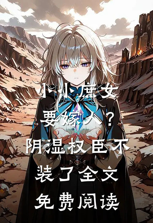 小小庶女要嫁人?阴湿权臣不装了全文免费阅读