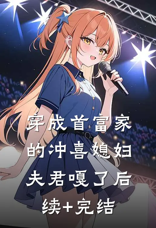 穿成首富家的冲喜媳妇，夫君嘎了后续+完结